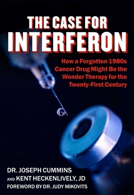 Case for Interferon: How a 1980s Cancer Drug Might Be the Wonder Therapy for the Twenty-First Century by Kent Heckenlively, Joseph Cummins