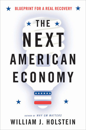 The Next American Economy: Blueprint for a Real Recovery by William J. Holstein