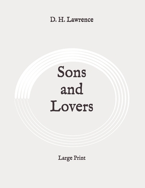 Sons and Lovers: Large Print by D.H. Lawrence