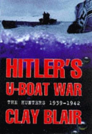 Hitler's U-Boat War - the Hunters 1939-1942 by Clay Blair Jr., Clay Blair Jr.