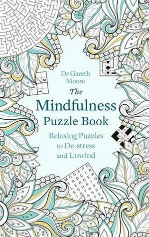 The Mindfulness Puzzle Book: Relaxing Puzzles to De-stress and Unwind by Gareth Moore