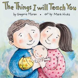 The Things I Will Teach You by Gregoria A. Moran