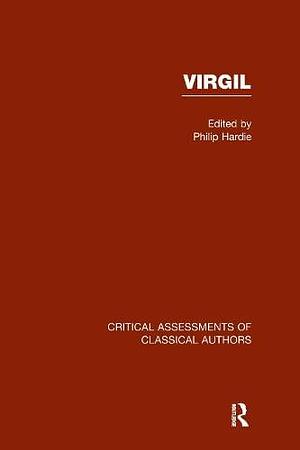Virgil: Critical Assessments of Classical Authors by Philip R. Hardie