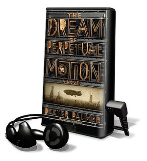 The Dream of Perpetual Motion by Dexter Palmer