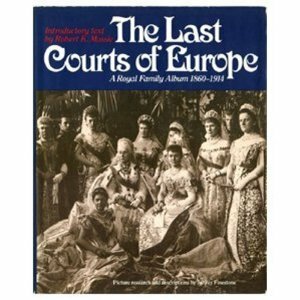 The Last Courts of Europe: Royal Family Album 1860-1914 by Robert K. Massie, Jeffrey Finestone