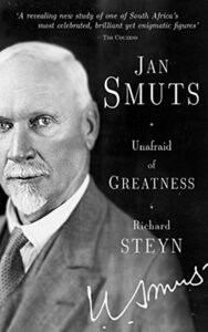 Jan Smuts: Unafraid of Greatness by Richard Steyn