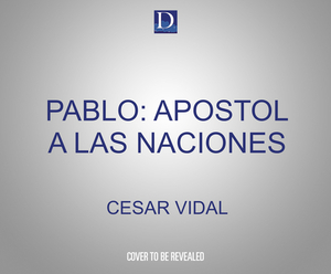 Pablo: Apostol a Las Naciones: La Vida Y Los Tiempos de Pablo de Tarso by César Vidal