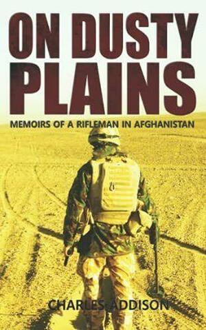 On Dusty Plains: Memoirs of a Rifleman in Afghanistan by Charles Addison