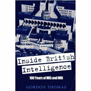 Inside British Intelligence: 100 Years of MI5 and MI6 by Gordon Thomas