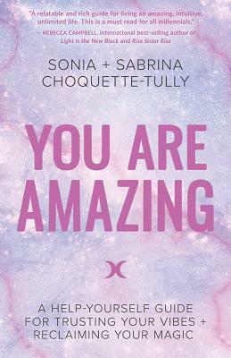 You Are Amazing: A Help-Yourself Guide for Trusting Your Vibes + Reclaiming Your Magic by Sabrina Choquette-Tully, Sonia Choquette-Tully