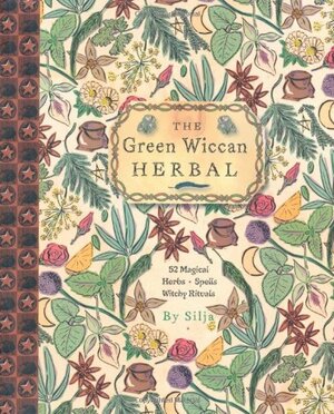 The Green Wiccan Herbal: 52 Magical Herbs, Spells & Witchy Rituals by Silja