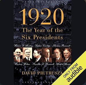 1920: The Year of the Six Presidents by David Pietrusza