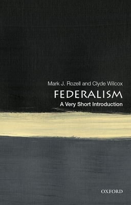 Federalism: A Very Short Introduction by Mark J. Rozell, Clyde Wilcox