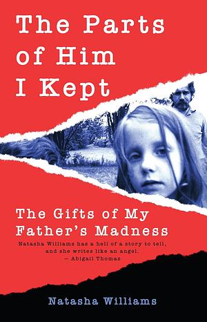 The Parts of Him I Kept: The Gifts of My Father's Madness by Natasha Williams