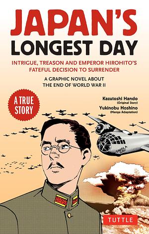 Japan's Longest Day: A Graphic Novel About the End of WWII: Intrigue, Treason and Emperor Hirohito's Fateful Decision to Surrender by Kazutoshi Hando, Yukinobu Hoshino