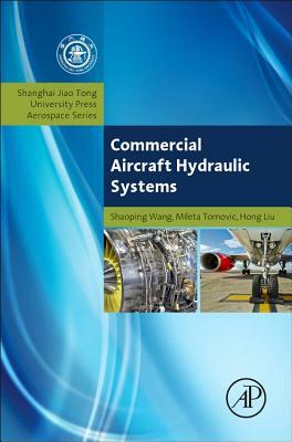 Commercial Aircraft Hydraulic Systems: Shanghai Jiao Tong University Press Aerospace Series by Hong Liu, Shaoping Wang, Mileta Tomovic