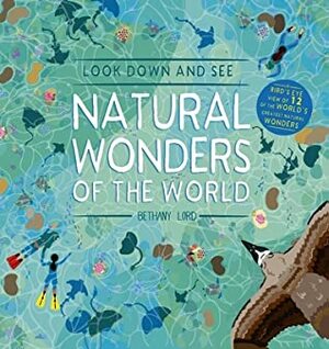 Look Down and See Natural Wonders of the World: A Bird's Eye View of 12 of the World's Greatest Natural Wonders by Bethany Lord