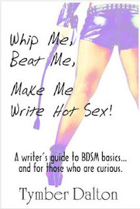 Whip Me, Beat Me, Make Me Write Hot Sex by Tymber Dalton