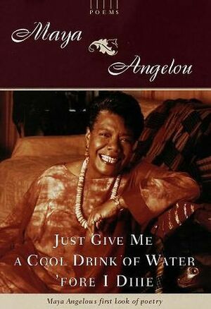 Just Give Me a Cool Drink of Water 'fore I Diiie by Maya Angelou