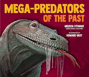 Mega-Predators of the Past by Howard Gray, Melissa Stewart