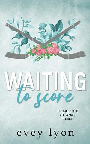 Waiting to Score: A Small Town Brother's Best Friend Romance by Evey Lyon, Evey Lyon