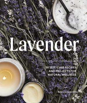 Lavender: 50 Self-Care Recipes and Projects for Natural Wellness by Bonnie Louise Gillis
