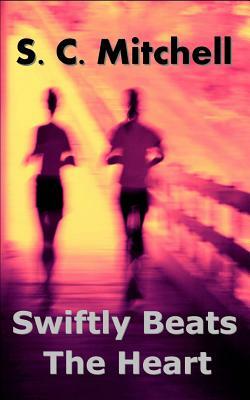 Swiftly Beats the Heart by S. C. Mitchell