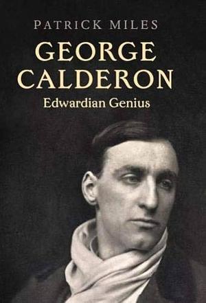 George Calderon: Edwardian Genius by Patrick Miles