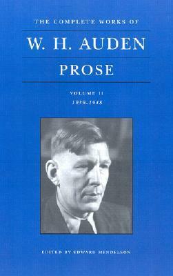 The Complete Works of W.H. Auden: Prose, Volume II: 1939-1948 by W.H. Auden, Edward Mendelson