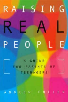 Raising Real People: A Guide to Parents by Andrew Fuller