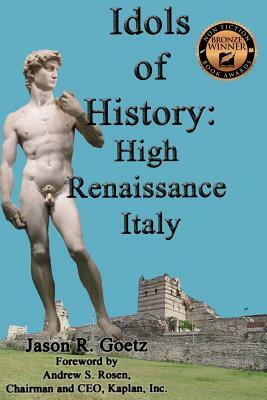 Idols of History: High Renaissance Italy by Jason R. Goetz