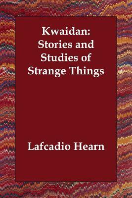 Kwaidan: Stories and Studies of Strange Things by Lafcadio Hearn