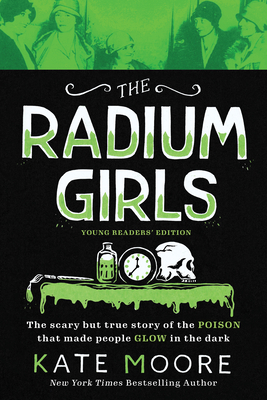 The Radium Girls: The Scary But True Story of the Poison That Made People Glow in the Dark by Kate Moore