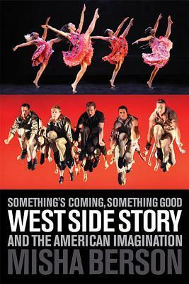 Something's Coming, Something Good: West Side Story and the American Imagination by Misha Berson