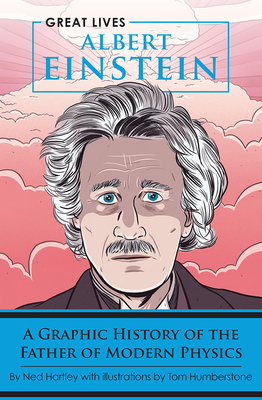Albert Einstein: A Graphic History of the Father of Modern Physics by Ned Hartley