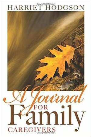 A Journal for Family Caregivers: A Place for Thoughts, Plans and Dreams by Harriet Hodgson