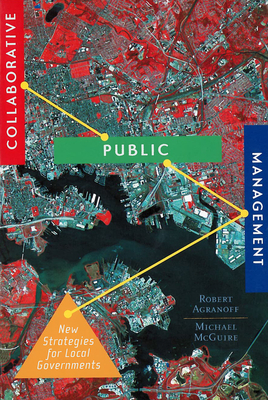 Collaborative Public Management: New Strategies for Local Governments by Robert Agranoff