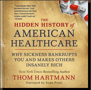 The Hidden History of American Healthcare by Thomas Hartmann