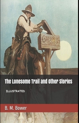 The Lonesome Trail and Other Stories Illustrated by B. M. Bower