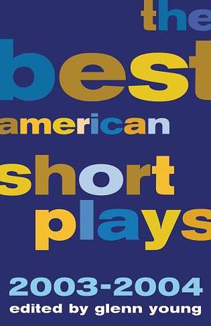 The Best American Short Plays 2003-2004 by Glenn Young