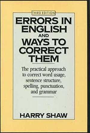 Errors in English and Ways to Correct Them: The Practical Approach to Correct Word Usage, Sentence Structure, Spelling, Punctuation, and Grammar by Harry Shaw