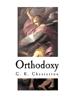 Orthodoxy: G. K. Chesterton by G.K. Chesterton