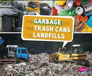 How Garbage Gets from Trash Cans to Landfills by Erika L. Shores