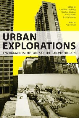 Urban Explorations: Environmental Histories of the Toronto Region by Ken Cruikshank, Stephen Bocking, L. Anders Sandberg