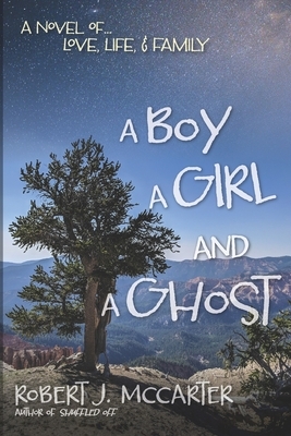 A Boy, a Girl, and a Ghost: A Novel of... Love, Life, & Family by Robert J. McCarter