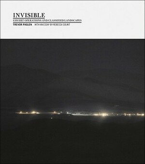 Invisible: Covert Operations and Classified Landscapes by Rebecca Solnit, Trevor Paglen