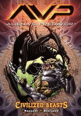 Alien vs. Predator: Civilized Beasts by Mike Kennedy, Roger Robinson