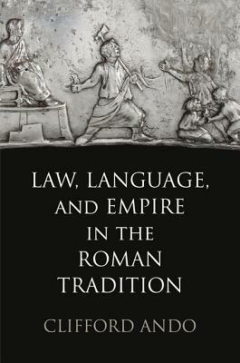 Law, Language, and Empire in the Roman Tradition by Clifford Ando