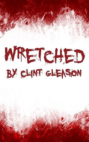 Wretched by Clint Gleason