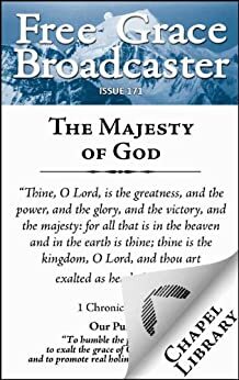 Free Grace Broadcaster - Issue 171 - The Majesty of God by George Douglas Watson, John Piper, John Flavel, Charles Haddon Spurgeon, Thomas Chalmers